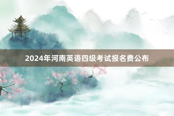 2024年河南英语四级考试报名费公布