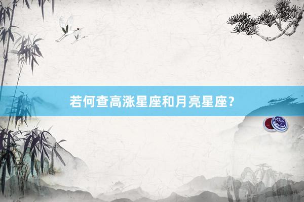 若何查高涨星座和月亮星座？