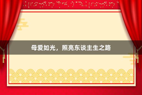 母爱如光，照亮东谈主生之路
