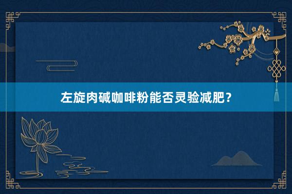 左旋肉碱咖啡粉能否灵验减肥？